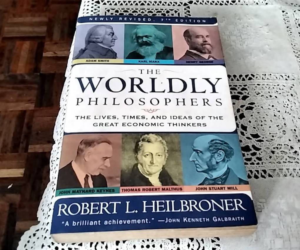 The worldly Philosophers The Lives, Times, and Ideas of The Great Economic Thinkers