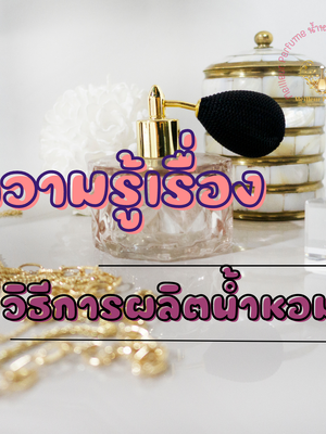 ความรู้เรื่อง วิธีการผลิตน้ำหอม