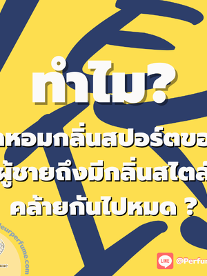 ทำไมน้ำหอมกลิ่นสปอร์ตของผู้ชายถึงมีกลิ่นสไตล์คล้ายกันไปหมด ?